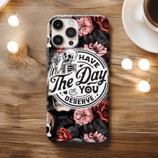 The Day You Deserve Phone Case